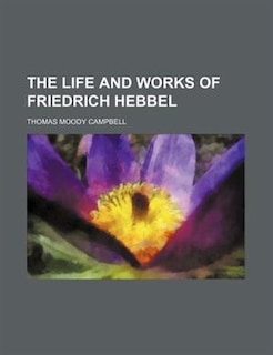 Front cover_The life and works of Friedrich Hebbel