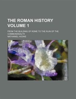 The Roman history; from the building of Rome to the ruin of the commonwealth Volume 1