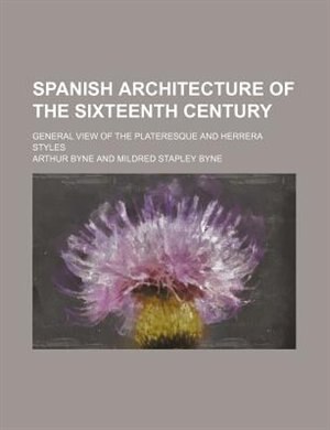 Spanish architecture of the sixteenth century; general view of the plateresque and Herrera styles