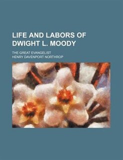 Front cover_Life and labors of Dwight L. Moody; the great evangelist