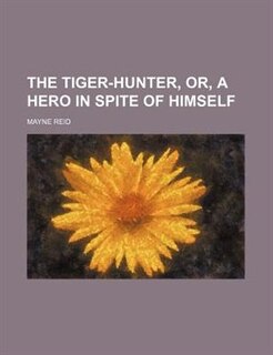 Front cover_The tiger-hunter, or, A hero in spite of himself