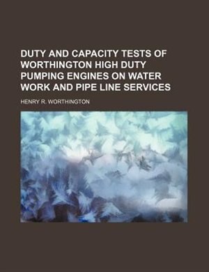 Front cover_Duty and capacity tests of Worthington high duty pumping engines on water work and pipe line services