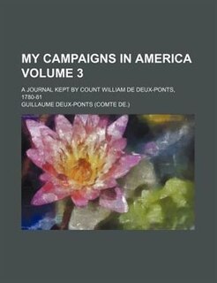 My campaigns in America; a journal kept by Count William de Deux-Ponts, 1780-81 Volume 3