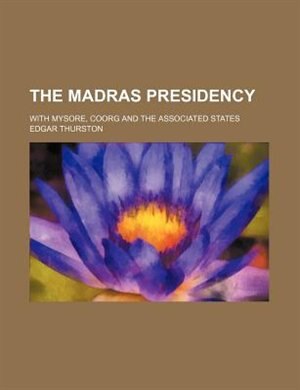 The Madras presidency; with Mysore, Coorg and the associated states