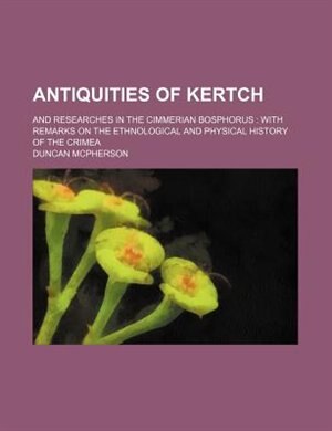 Front cover_Antiquities of Kertch; And Researches in the Cimmerian Bosphorus with Remarks on the Ethnological and Physical History of the Crimea