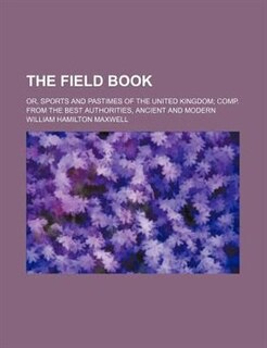The field book; or, Sports and pastimes of the United kingdom comp. from the best authorities, ancient and modern