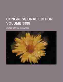 Congressional edition Volume 5888 by United States. Congress