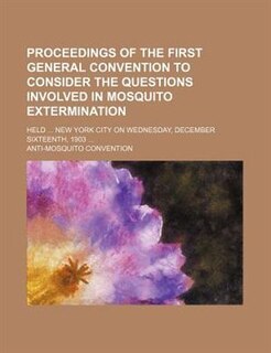 Front cover_Proceedings of the first general Convention to consider the questions involved in mosquito extermination; held  New York City on Wednesday, December sixteenth, 1903