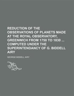 Front cover_Reduction of the observations of Planets made at the Royal observatory, Greenwich from 1750 to 1830  computed under the superintendancy of G. Biddell Airy