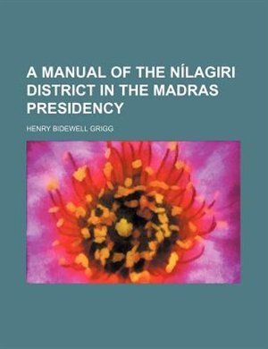 A manual of the Nílagiri district in the Madras Presidency