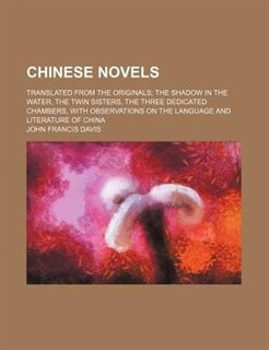 Front cover_Chinese novels; translated from the originals The shadow in the water, The twin sisters, The three dedicated chambers, with observations on the language and literature of China