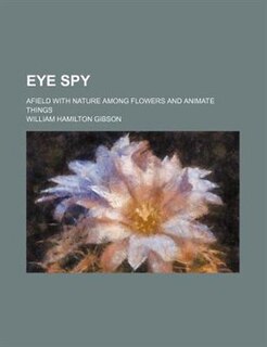Eye spy; afield with nature among flowers and animate things