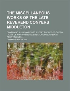 Couverture_The Miscellaneous Works Of The Late Reverend  Conyers Middleton; Containing All His Writings, Except The Life Of Cicero  Many Of Which Were Never Before Published  In Four Volumes