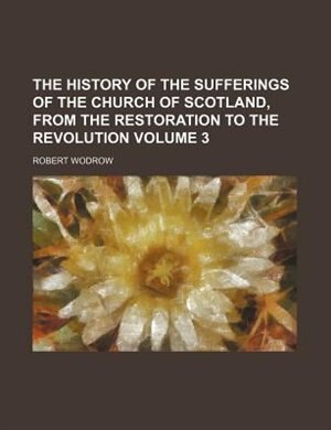 Front cover_The history of the sufferings of the church of Scotland, from the restoration to the revolution Volume 3