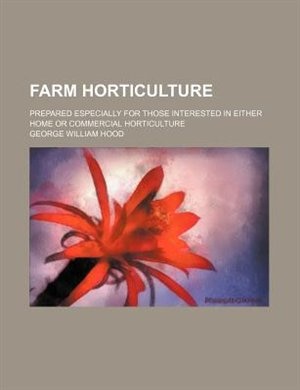 Farm horticulture; prepared especially for those interested in either home or commercial horticulture