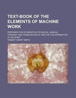 Text-book of the elements of machine work; prepared for students in technical, manual training, and trade schools, and for the apprentice in the shop