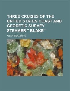 Couverture_THREE CRUISES OF THE UNITED STATES COAST AND GEODETIC SURVEY STEAMER  BLAKE