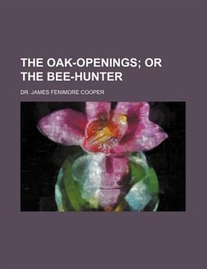 THE OAK-OPENINGS;  OR THE BEE-HUNTER