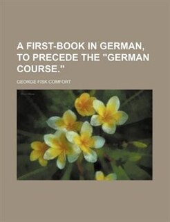 A first-book in German, to precede the German course.