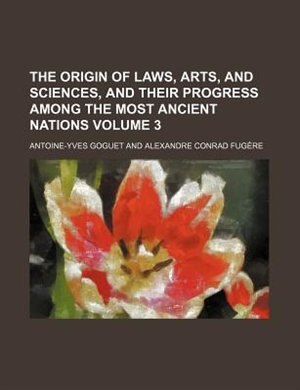 The origin of laws, arts, and sciences, and their progress among the most ancient nations Volume 3