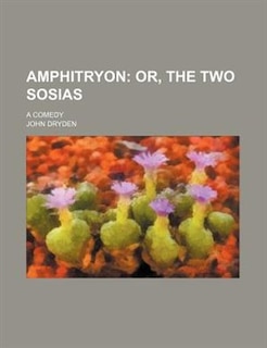 Amphitryon;  or, The two Sosias. a comedy