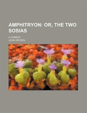 Amphitryon;  or, The two Sosias. a comedy