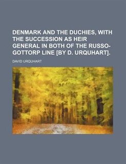 Front cover_Denmark and the duchies, with the succession as heir general in both of the Russo-Gottorp line [by D. Urquhart]