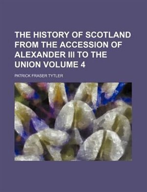 The history of Scotland from the accession of Alexander III to the union Volume 4