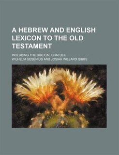 A hebrew and english lexicon to the Old Testament; including the biblical Chaldee