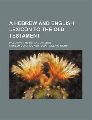A hebrew and english lexicon to the Old Testament; including the biblical Chaldee
