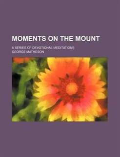 Couverture_Moments On The Mount; A Series Of Devotional Meditations