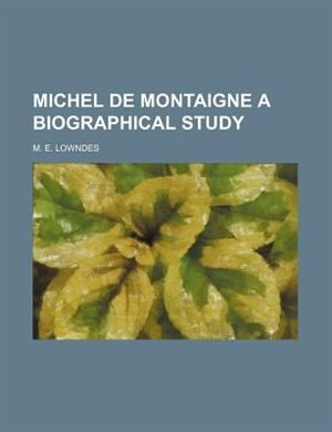 Front cover_MICHEL DE MONTAIGNE A BIOGRAPHICAL STUDY