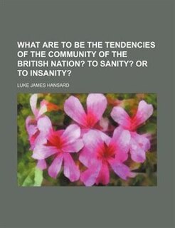 Front cover_What are to be the tendencies of the community of the British nation?;  To sanity? or to insanity?