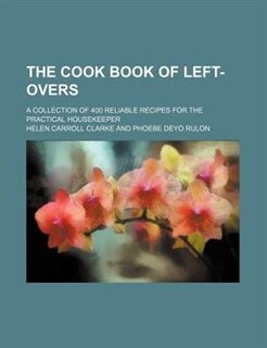 Front cover_The cook book of left-overs; a collection of 400 reliable recipes for the practical housekeeper