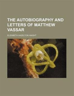 THE AUTOBIOGRAPHY AND LETTERS OF MATTHEW VASSAR