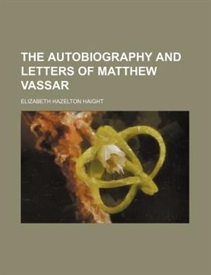 THE AUTOBIOGRAPHY AND LETTERS OF MATTHEW VASSAR