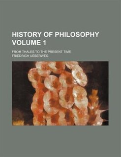 History of philosophy; from Thales to the present time Volume 1