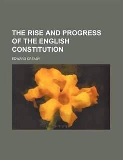 The rise and progress of the English Constitution