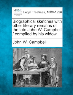 Front cover_Biographical Sketches With Other Literary Remains Of The Late John W. Campbell / Compiled By His Widow.