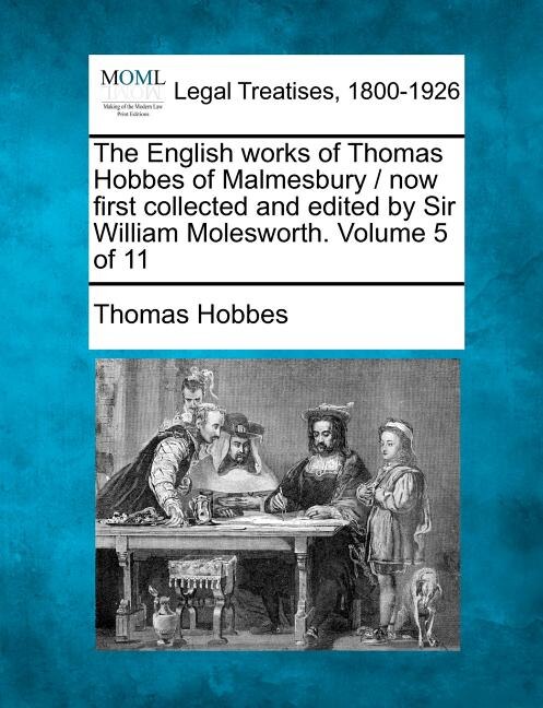 Couverture_The English works of Thomas Hobbes of Malmesbury / now first collected and edited by Sir William Molesworth. Volume 5 of 11