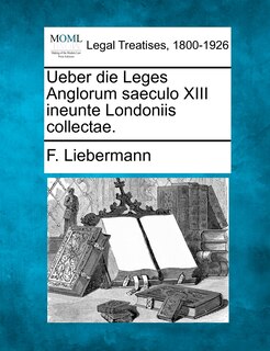 Front cover_Ueber Die Leges Anglorum Saeculo Xiii Ineunte Londoniis Collectae.