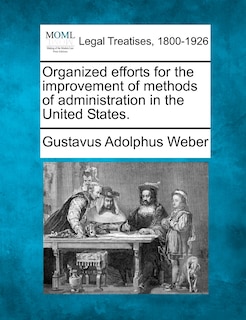 Organized Efforts For The Improvement Of Methods Of Administration In The United States.