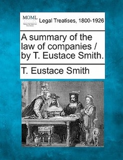Front cover_A Summary Of The Law Of Companies / By T. Eustace Smith.