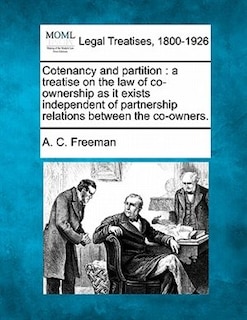 Cotenancy and partition: a treatise on the law of co-ownership as it exists independent of partnership relations between the co-owners.