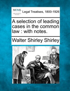 A Selection Of Leading Cases In The Common Law: With Notes.