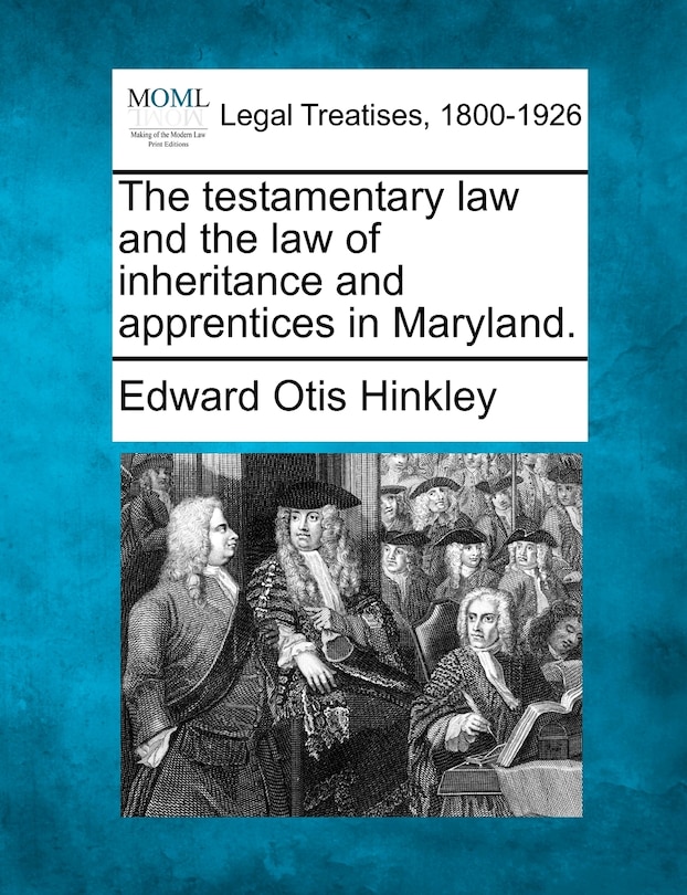Front cover_The testamentary law and the law of inheritance and apprentices in Maryland.