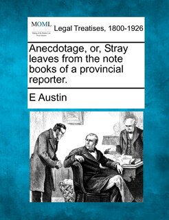 Front cover_Anecdotage, Or, Stray Leaves From The Note Books Of A Provincial Reporter.