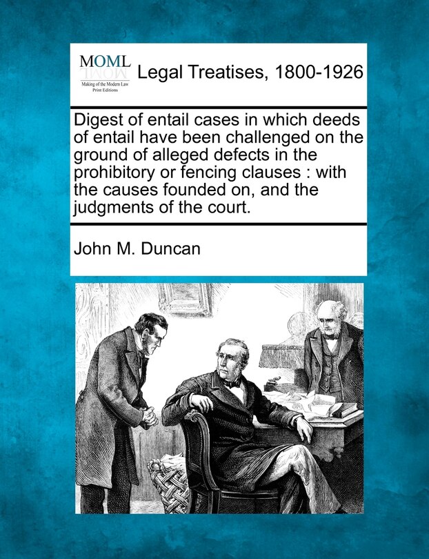 Front cover_Digest Of Entail Cases In Which Deeds Of Entail Have Been Challenged On The Ground Of Alleged Defects In The Prohibitory Or Fencing Clauses