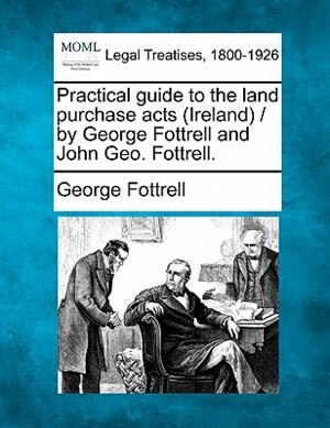 Couverture_Practical Guide To The Land Purchase Acts (ireland) / By George Fottrell And John Geo. Fottrell.