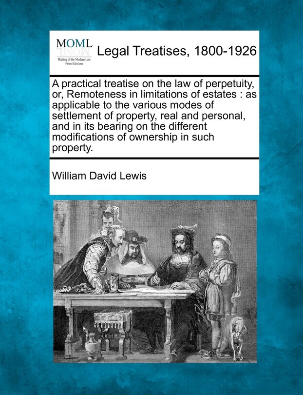 Front cover_A practical treatise on the law of perpetuity, or, Remoteness in limitations of estates